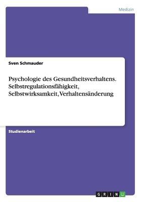 Psychologie des Gesundheitsverhaltens. Selbstregulationsfahigkeit, Selbstwirksamkeit, Verhaltensanderung - Sven Schmauder - Libro Grin Verlag | Libraccio.it