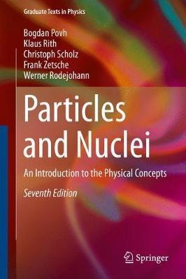 Particles and Nuclei - Bogdan Povh, Klaus Rith, Christoph Scholz - Libro Springer-Verlag Berlin and Heidelberg GmbH & Co. KG, Graduate Texts in Physics | Libraccio.it