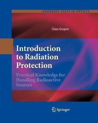 Introduction to Radiation Protection - Claus Grupen - Libro Springer-Verlag Berlin and Heidelberg GmbH & Co. KG, Graduate Texts in Physics | Libraccio.it