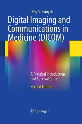 Digital Imaging and Communications in Medicine (DICOM) - Oleg S. Pianykh - Libro Springer-Verlag Berlin and Heidelberg GmbH & Co. KG | Libraccio.it
