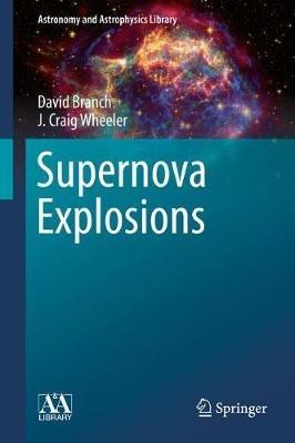Supernova Explosions - David Branch, J. Craig Wheeler - Libro Springer-Verlag Berlin and Heidelberg GmbH & Co. KG, Astronomy and Astrophysics Library | Libraccio.it