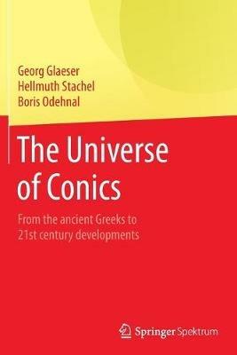 The Universe of Conics - Georg Glaeser, Hellmuth Stachel, Boris Odehnal - Libro Springer Fachmedien Wiesbaden | Libraccio.it