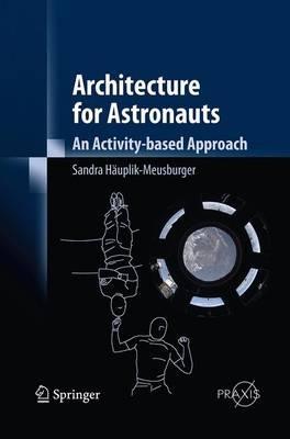 Architecture for Astronauts - Sandra Häuplik-Meusburger - Libro Springer Verlag GmbH, Springer Praxis Books | Libraccio.it