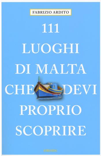 111 luoghi di Malta che devi proprio scoprire - Fabrizio Ardito - Libro Emons Edizioni 2018 | Libraccio.it