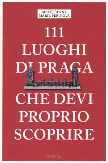 111 luoghi di Praga che devi proprio scoprire - Matej Cerny, Marie Perinova - Libro Emons Edizioni 2019, Le guide 111 | Libraccio.it
