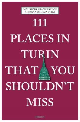 111 places in Turin that you shouldn't miss - Maurizio Francesconi, Alessandro Martini - Libro Emons Edizioni 2019, Le guide 111 | Libraccio.it