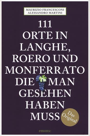 111 Orte auf Langhe, Roero und Monferrato, die man gesehen haben muss - Maurizio Francesconi, Alessandro Martini - Libro Emons Edizioni 2018, Le guide 111 | Libraccio.it