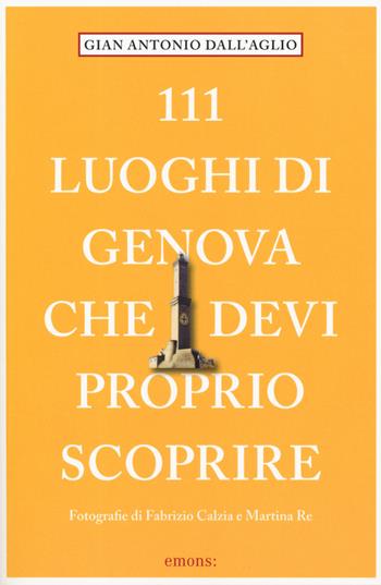 111 luoghi di Genova che devi proprio scoprire - Gianantonio Dellaglio - Libro Emons Edizioni 2019, Le guide 111 | Libraccio.it
