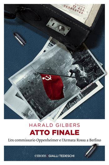 Atto finale. L'ex commissario Oppenheimer e l'Armata Rossa a Berlino - Harald Gilbers - Libro Emons Edizioni 2018, Gialli tedeschi | Libraccio.it