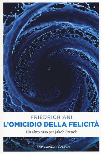 L' omicidio della felicità. Un altro caso per Jakob Franck - Friedrich Ani - Libro Emons Edizioni 2018, Gialli tedeschi | Libraccio.it