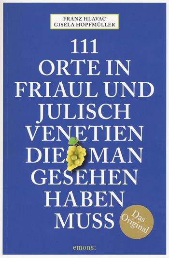 111 Orte in Friaul und Julisch Venetien, die man gesehen haben muss - Franz Hlavac, Gisela Hopfmüller - Libro Emons Edizioni 2019 | Libraccio.it