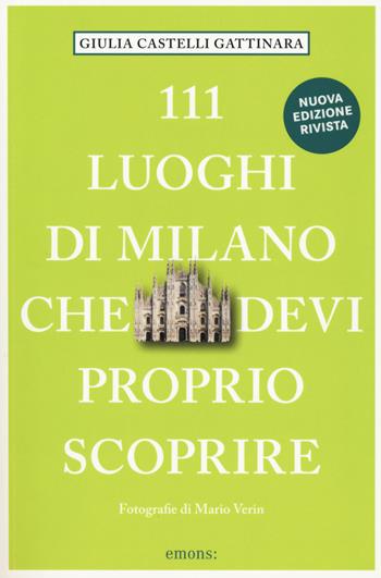 111 luoghi di Milano che devi proprio scoprire. Nuova ediz. - Giulia Castelli Gattinara - Libro Emons Edizioni 2019, Le guide 111 | Libraccio.it