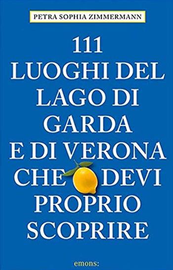 111 luoghi del lago di Garda e di Verona che devi proprio scoprire - Petra Sophia Zimmermann - Libro Emons Edizioni 2020, Le guide 111 | Libraccio.it