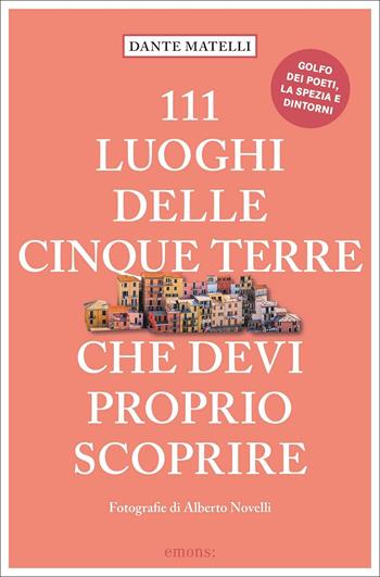 111 luoghi delle Cinque Terre che devi proprio scoprire - Dante Matelli - Libro Emons Edizioni 2022, Le guide 111 | Libraccio.it