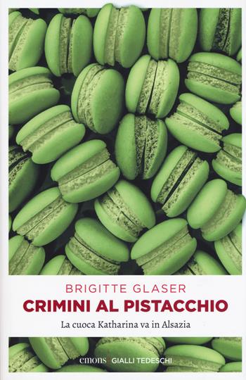 Crimini al pistacchio. La cuoca Katharina va in Alsazia - Brigitte Glaser - Libro Emons Edizioni 2020, Gialli tedeschi | Libraccio.it