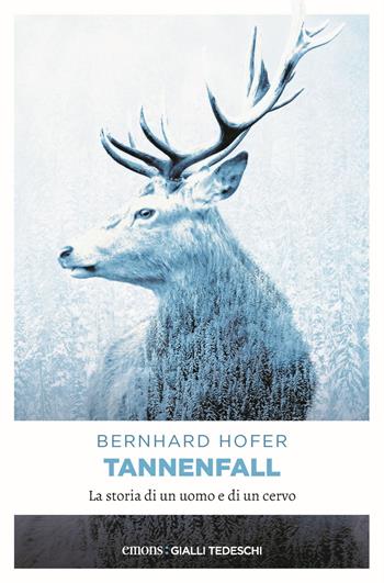 Tannenfall. La storia di un uomo e di un cervo - Bernhard Hofer - Libro Emons Edizioni 2020, Gialli tedeschi | Libraccio.it