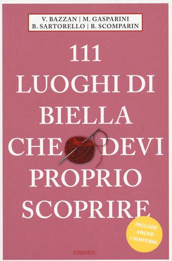 111 luoghi di Biella che devi proprio scoprire - Vittoria Bazzan, Monica Gasparini, Barbara Sartorello - Libro Emons Edizioni 2020, Le guide 111 | Libraccio.it