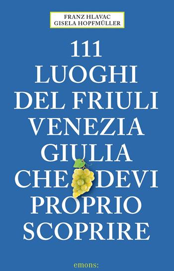 111 luoghi del Friuli Venezia Giulia che devi proprio scoprire - Franz Hlavac, Gisela Hopfmüller - Libro Emons Edizioni 2020, Le guide 111 | Libraccio.it