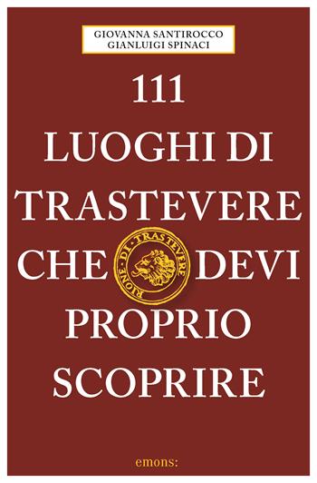111 luoghi di Trastevere che devi proprio scoprire - Giovanna Santirocco, Gianluigi Spinaci - Libro Emons Edizioni 2020 | Libraccio.it