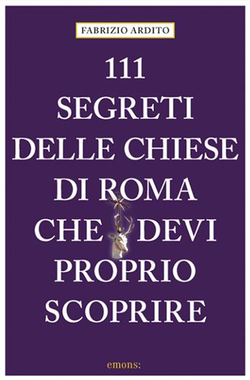 111 segreti delle chiese di Roma che devi proprio scoprire - Fabrizio Ardito - Libro Emons Edizioni 2020 | Libraccio.it