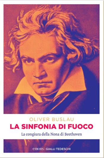 La sinfonia di fuoco. La congiura della Nona di Beethoven - Oliver Buslau - Libro Emons Edizioni 2021, Gialli tedeschi | Libraccio.it