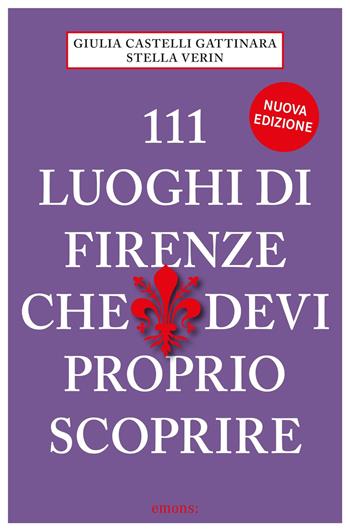 111 luoghi di Firenze che devi proprio scoprire - Giulia Castelli Gattinara, Stella Verin - Libro Emons Edizioni 2021, Le guide 111 | Libraccio.it