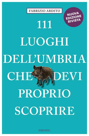 111 luoghi dell'Umbria che devi proprio scoprire - Fabrizio Ardito - Libro Emons Edizioni 2021, Le guide 111 | Libraccio.it