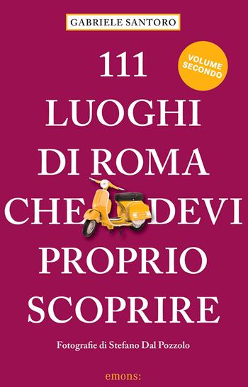 111 luoghi di Roma che devi proprio scoprire. Vol. 2 - Gabriele Santoro - Libro Emons Edizioni 2022, Le guide 111 | Libraccio.it