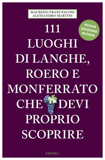 111 luoghi di Langhe, Roero e Monferrato che devi proprio scoprire. Nuova ediz. - Maurizio Francesconi, Alessandro Martini - Libro Emons Edizioni 2021, Le guide 111 | Libraccio.it