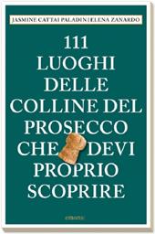 111 luoghi delle colline del Prosecco che devi proprio scoprire