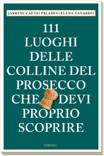 111 luoghi delle colline del Prosecco che devi proprio scoprire - Jasmine Cattai Paladin, Elena Zanardo - Libro Emons Edizioni 2022, Le guide 111 | Libraccio.it