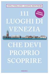 111 luoghi di Venezia che devi proprio scoprire. Nuova ediz.