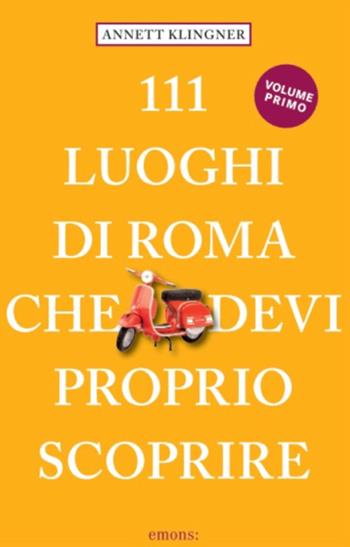 111 luoghi di Roma che devi proprio scoprire. Nuova ediz.. Vol. 1 - Annett Klingner - Libro Emons Edizioni 2022, Le guide 111 | Libraccio.it