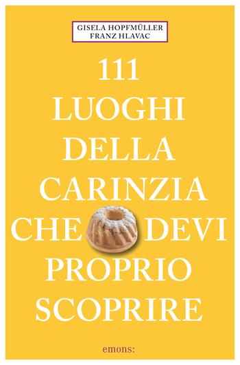 111 luoghi della Carinzia che devi proprio scoprire - Gisela Hopfmüller, Franz Hlavac - Libro Emons Edizioni 2023, Le guide 111 | Libraccio.it