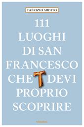 111 luoghi di San Francesco che devi proprio scoprire