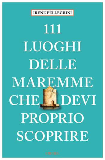 111 luoghi delle Maremme che devi proprio scoprire - Irene Pellegrini - Libro Emons Edizioni 2025, Le guide 111 | Libraccio.it
