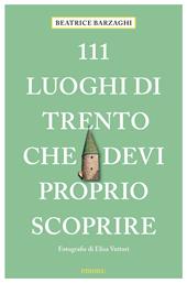 111 luoghi di Trento che devi proprio scoprire