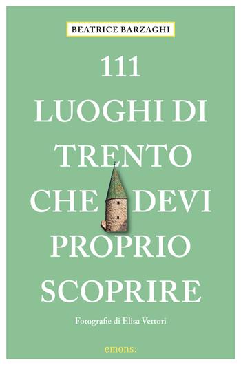 111 luoghi di Trento che devi proprio scoprire - Beatrice Barzaghi - Libro Emons Edizioni 2026, Le guide 111 | Libraccio.it