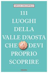 111 luoghi della Valle d'Aosta che devi proprio scoprire