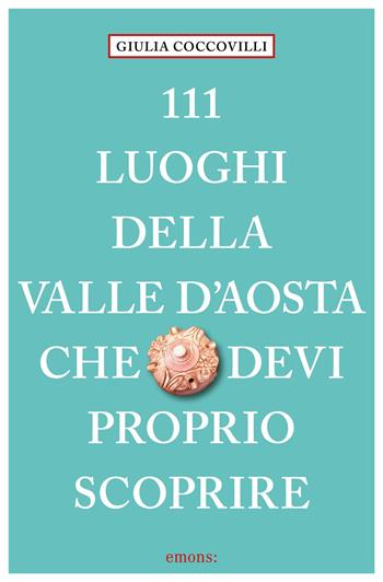 111 luoghi della Valle d'Aosta che devi proprio scoprire - Giulia Coccovilli - Libro Emons Edizioni 2025, Le guide 111 | Libraccio.it