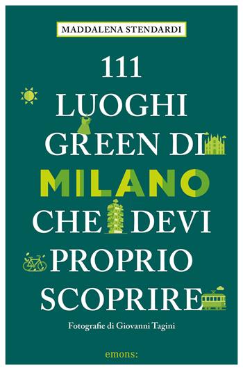 111 luoghi green di Milano che devi proprio scoprire - Maddalena Stendardi - Libro Emons Edizioni 2025, Le guide 111 | Libraccio.it