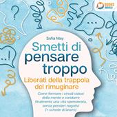Libraccio Smetti di pensare troppo: Liberati della trappola del rimuginare - Come fermare i circoli viziosi della mente e condurre finalmente una vita spensierata senza pensieri negativi (+ schede di lavoro) (audiolibro)