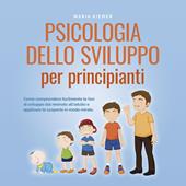 Libraccio Psicologia dello sviluppo per principianti Come comprendere facilmente le fasi di sviluppo dal neonato all'adulto e applicare le scoperte in modo mirato. (audiolibro)