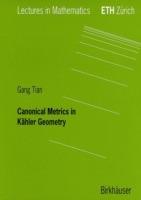 Canonical Metrics in Kähler Geometry - Gang Tian - Libro Birkhauser Verlag AG, Lectures in Mathematics. ETH Zürich | Libraccio.it