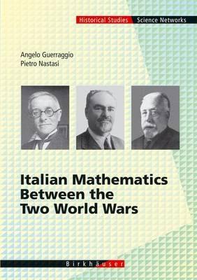 Italian Mathematics Between the Two World Wars - Angelo Guerraggio, Pietro Nastasi - Libro Birkhauser Verlag AG, Science Networks. Historical Studies | Libraccio.it