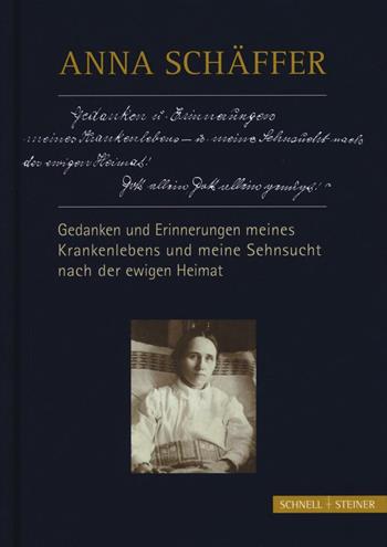 Anna Schäffer. Gedanken und erinnerungen meines krankenlebens und meine sehnsucht nach der ewigen heimat - Georg Schwager - Libro Schnell & Steiner 2016 | Libraccio.it