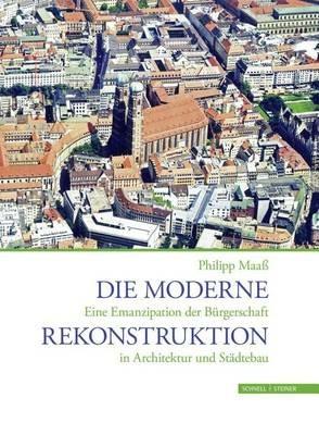Die Moderne Rekonstruktion. Eine Emanzipation der Biirgerschaft in Architektur und Stadtebau. Ediz. illustrata - Philipp Maag - Libro Schnell & Steiner 2015 | Libraccio.it