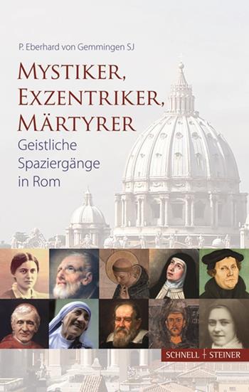 Mystiker, Exzentriker, Maertyrer. Geistliche Spaziergänge in Rom - Eberhard von Gemmingen - Libro Schnell & Steiner 2021 | Libraccio.it