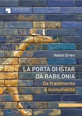 La porta di Istar di Babilonia. Da frammento a monumento - Helen Gries - Libro Schnell & Steiner 2024 | Libraccio.it