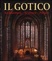 Il gotico. Architettura, scultura, pittura. Ediz. illustrata